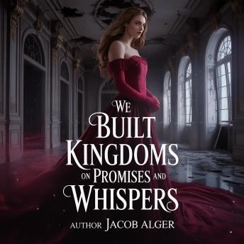 We built kingdoms on promises and whispers