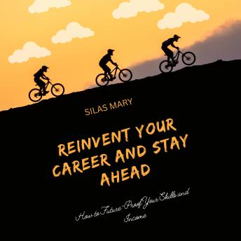 Reinvent Your Career and Stay Ahead: How to Future-Proof Your Skills and Income