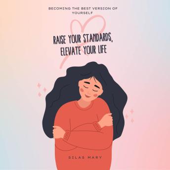 Raise Your Standards, Elevate Your Life: Becoming the Best Version of Yourself
