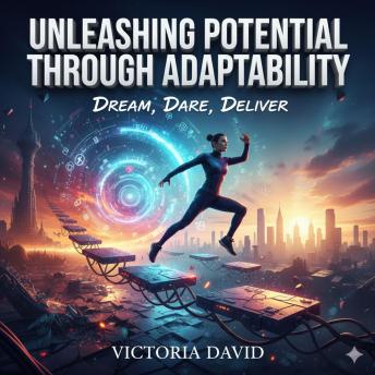 Unleashing Potential Through Adaptability: Dream, Dare, Deliver