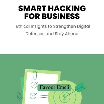 Smart Hacking for Business: Ethical Insights to Strengthen Digital Defenses and Stay Ahead
