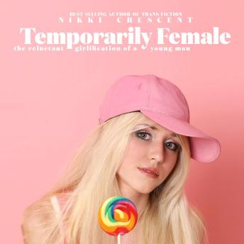 Temporarily Female: The Reluctant Girlification of a Young Man