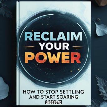 Reclaim Your Power: How to Stop Settling and Start Soaring