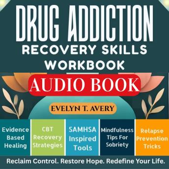 DRUG ADDICTION RECOVERY SKILLS WORKBOOK: Proven Coping Strategies: Mindfulness-Based Relapse Prevention Tools To Reclaim Sobriety, Build Resilience, And Thrive With Lifelong Well-Being