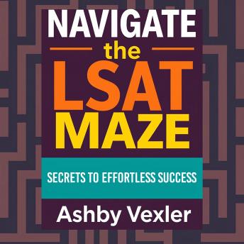 Navigate the LSAT Maze: Secrets to Effortless Success: “Achieve effortless LSAT success through immersive audio lessons designed to enhance your exam performance!”
