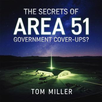 The Secrets of Area 51 – Government Cover-Ups?: UFOs, Secret Technology, and the Truth Behind America’s Most Mysterious Base