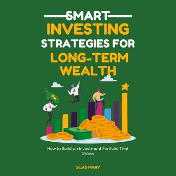 Smart Investing Strategies for Long-Term Wealth: How to Build an Investment Portfolio That Grows