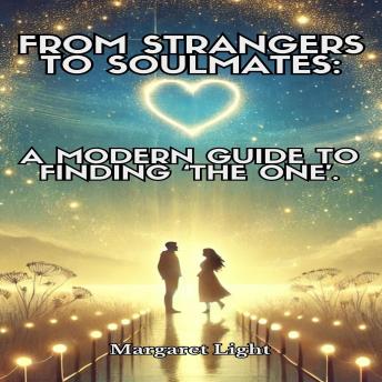 From Strangers to Soulmates: A Modern Guide to Finding ‘The One’