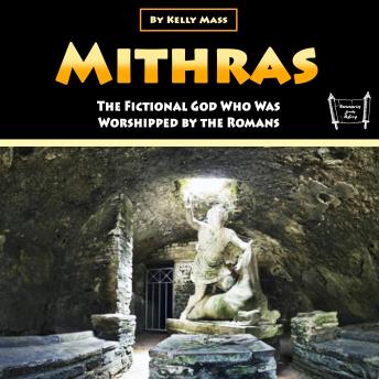 Mithras: The Fictional God Who Was Worshipped by the Romans