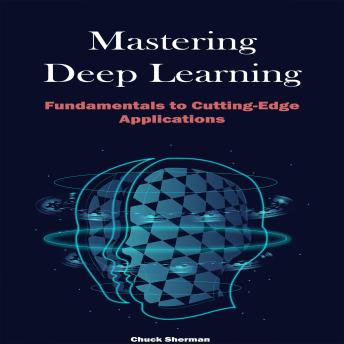 Mastering Deep Learning: Fundamentals to Cutting-Edge Applications