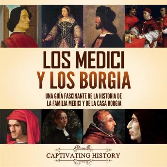 Los Medici y los Borgia: Una guía fascinante de la historia de la familia Medici y de la casa Borgia