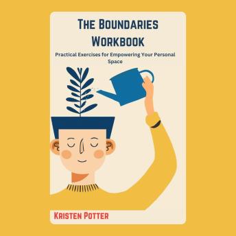 The Boundaries Workbook: Practical Exercises for Empowering Your Personal Space