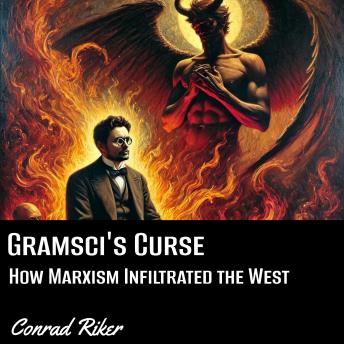 Gramsci’s Curse: How Marxism Infiltrated the West