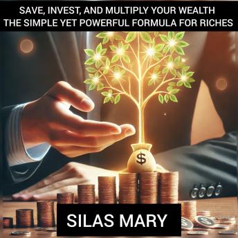 Save, Invest, and Multiply Your Wealth – The Simple Yet Powerful Formula for Riches