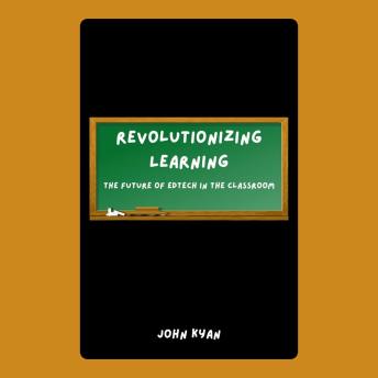 Revolutionizing Learning: The Future of EdTech in the Classroom