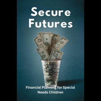 Secure Futures: Financial Planning for Special Needs Children