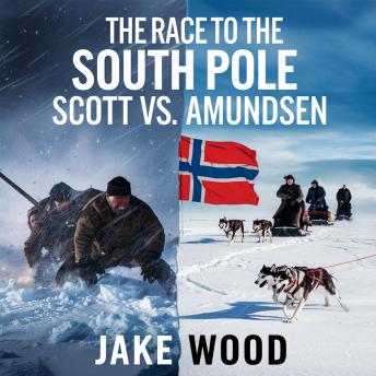 The Race to the South Pole – Scott vs. Amundsen: The Epic Battle for Antarctic Supremacy and the Price of Victory