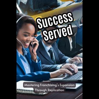 Success Served: Mastering Franchising's Expansion Through Replication