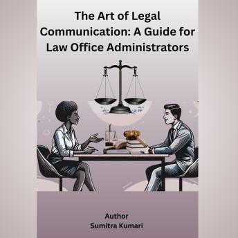 The Art of Legal Communication: A Guide for Law Office Administrators