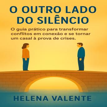 [Portuguese] - O Outro Lado do Silêncio: O guia prático para transformar conflitos em conexão e se tornar um casal à prova de crises.