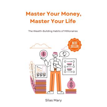 Master Your Money, Master Your Life: The Wealth-Building Habits of Millionaires