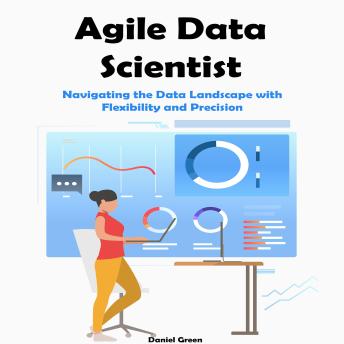 Agile Data Scientist: Navigating the Data Landscape with Flexibility and Precision Cover