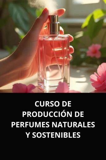 [Spanish] - CURSO DE PRODUCCIÓN DE PERFUMES NATURALES Y SOSTENIBLES