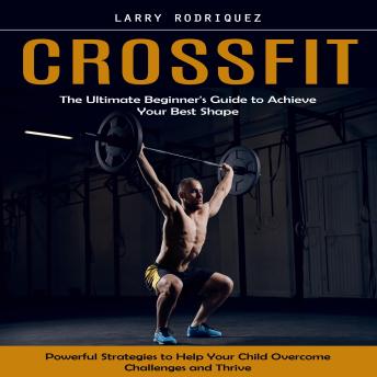 Crossfit: The Ultimate Beginner's Guide to Achieve Your Best Shape (Your Complete Step-by-step Guide to Crossfit Training for Older Adults for Improved Posture)