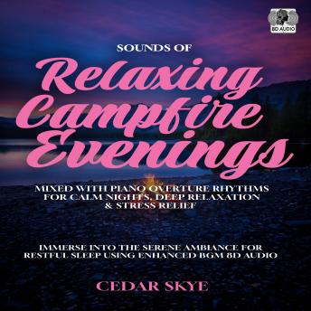 Sounds of Relaxing Campfire Evenings Mixed With Piano Overture Rhythms for Calm Nights, Deep Relaxation & Stress Relief: Immerse Into the Serene Ambiance for Restful Sleep Using Enhanced BGM 8D Audio