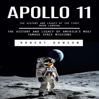 Apollo 11: The History and Legacy of the First Moon Landing (The History and Legacy of America’s Most Famous Space Missions) Cover