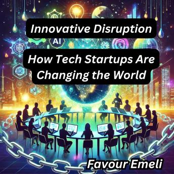 Innovative Disruption: How Tech Startups Are Changing the World