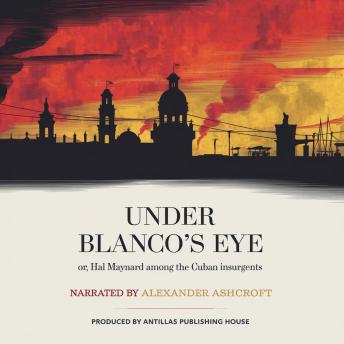 Under Blanco’s Eye: Hal Maynard Among the Cuban Insurgents