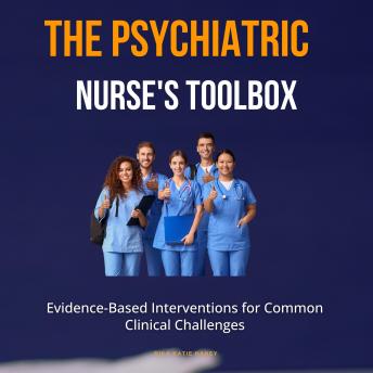 The Psychiatric Nurse's Toolbox: Evidence-Based Interventions for Common Clinical Challenges