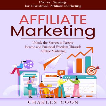 Affiliate Marketing: Proven Strategy for Christmas Affiliate Marketing (Unlock the Secrets to Passive Income and Financial Freedom Through Affiliate Marketing)