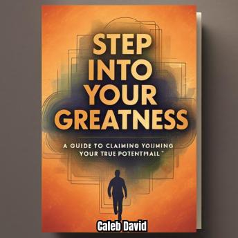 Step Into Your Greatness: A Guide to Claiming Your True Potential