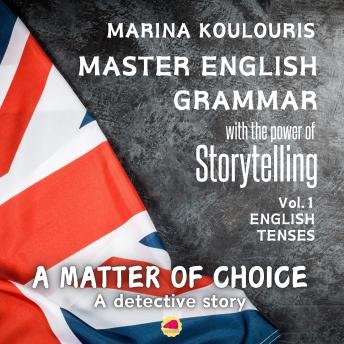 Master English Grammar through Storytelling: English Tenses. A matter of choice: Learn English Tenses through a captivating detective story
