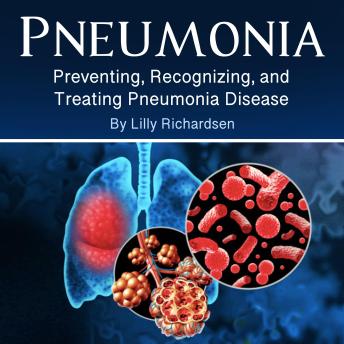 Pneumonia: Preventing, Recognizing, and Treating Pneumonia Disease by ...