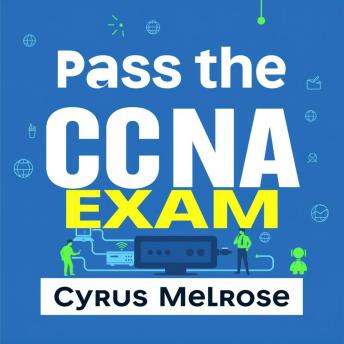 Pass the CCNA Exam: Your Essential Guide to Success: 'Unlock your potential with engaging audio lessons designed to ace the CCNA Exam and ensure your success!'