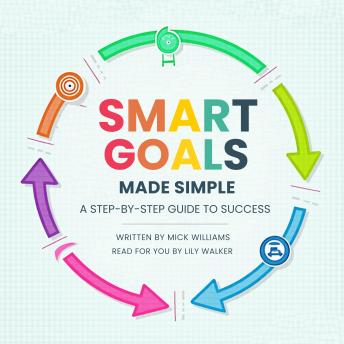 SMART Goals Made Simple: A Step-by-Step Guide to Success by Mick Williams
