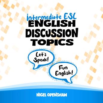 Intermediate English Discussion Topics: Engaging in Activities to Develop Conversations, Informal Language, and Questioning Skills