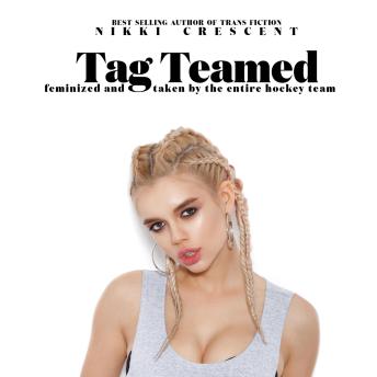 Tag Teamed: Feminized and Taken by the Entire Hockey Team