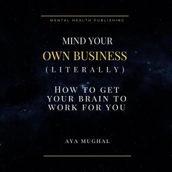 Mind Your Own Business (Literally): How to Get Your Brain to Work for You