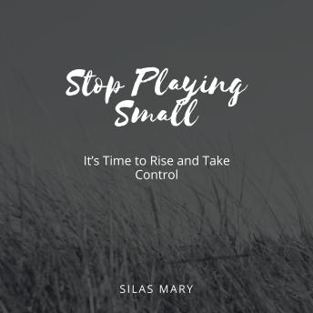 Stop Playing Small: It’s Time to Rise and Take Control
