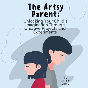 The Artsy Parent: Unlocking Your Child’s Imagination Through Creative Projects and Experiments