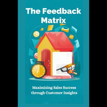 The Feedback Matrix: Maximizing Sales Success through Customer Insights
