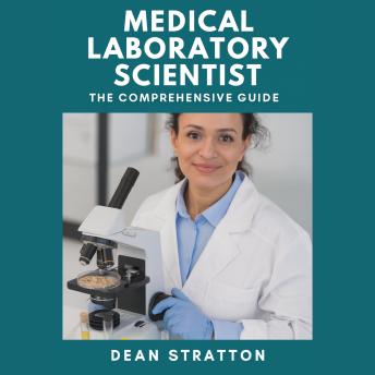 Medical Laboratory Scientist - The Comprehensive Guide: Certification Prep • Clinical Methods • Hematology & Chemistry • Microbiology & Transfusion • QA/CLIA/ISO 15189 • Career Roadmap