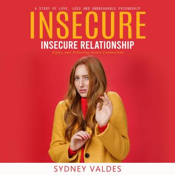 Insecure: A Story of Love, Loss and Unbreakable Friendship (Insecure Relationship Styles, and Achieving Secure Connections)