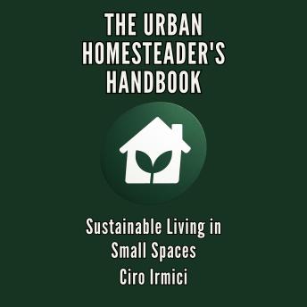 The Urban Homesteader’s Handbook: Sustainable Living in Small Spaces