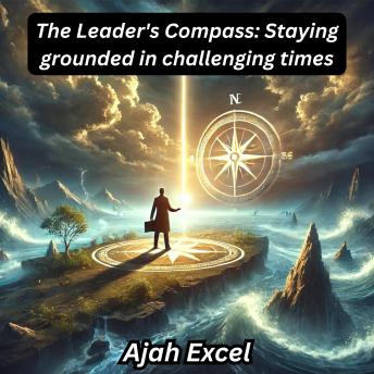 The Leader's Compass: Staying grounded in challenging times