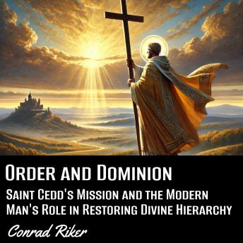 Order and Dominion: Saint Cedd’s Mission and the Modern Man’s Role in Restoring Divine Hierarchy